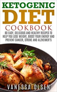 Baixar Ketogenic Diet Cookbook: 80 Easy, Delicious, and Healthy Recipes to Help You Lose Weight, Boost Your Energy, and Prevent Cancer, Stroke and Alzheimer`s (English Edition) pdf, epub, eBook