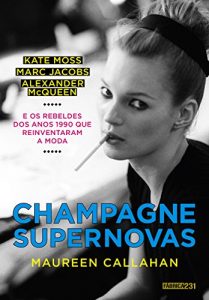 Baixar Champagne Supernovas: Kate Moss, Marc Jacobs, Alexander McQueen e os rebeldes dos anos 1990 que reinventaram a moda pdf, epub, eBook