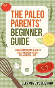 Baixar Paleo Parents’ Beginner Guide: Transform your meals with family friendly recipes the kids will love! (paleo diet, paleo cookbook, paleo for kids) (English Edition) pdf, epub, eBook