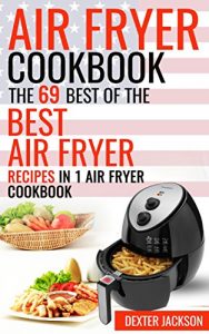 Baixar Air Fryer Cookbook: Make Fried Food Great Again!: The 69 Best of The Best Air Fryer Recipes in 1 Air Fryer Cookbook (English Edition) pdf, epub, eBook