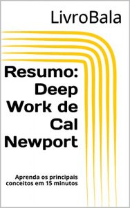 Baixar Resumo: Deep Work de Cal Newport: Aprenda os principais conceitos em 15 minutos pdf, epub, eBook