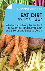 Baixar A Joosr Guide to… Eat Dirt by Josh Axe: Why Leaky Gut May Be the Root Cause of Your Health Problems and 5 Surprising Steps to Cure It pdf, epub, eBook