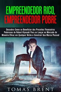 Baixar Empreendedor Rico, Empreendedor Pobre: Descubra como se Beneficiar dos Preceitos Financeiros Poderosos de Robert Kiyosaki pdf, epub, eBook