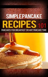 Baixar Pancake Recipes: for beginners – Pancakes for Breakfast or Any Pancake Time – Pancakes 101 (Pancake recipes – Pancakes for breakfast – Pancakes ideas) (English Edition) pdf, epub, eBook