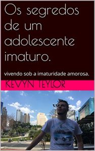 Baixar Os segredos de um adolescente imaturo.: vivendo sob a imaturidade amorosa. pdf, epub, eBook