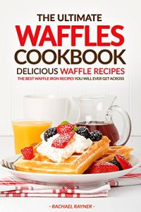 Baixar The Ultimate Waffles Cookbook – Delicious Waffle Recipes: The Best Waffle Iron Recipes You Will Ever Get Across (English Edition) pdf, epub, eBook