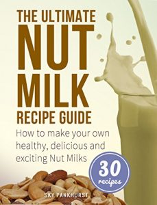 Baixar The Ultimate Nut Milk Recipe Guide: How To Make Your Own Healthy, Delicious And Exciting Nut Milks (English Edition) pdf, epub, eBook