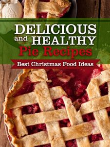 Baixar Delicious and Healthy Pie Recipes: Best Christmas Food Ideas (English Edition) pdf, epub, eBook