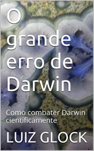 Baixar O grande erro de Darwin: Como combater Darwin cientificamente pdf, epub, eBook