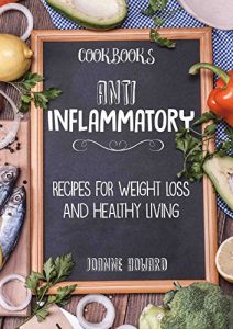 Baixar Cookbooks: ANTI INFLAMMATORY – Recipes, Weight Loss, And Healthy Living (Anti Inflammatory Diet, Dinner Recipes, Nutrition Plan, Fiber, Arthritis, Low Carbohydrates, Lose Fat) (English Edition) pdf, epub, eBook