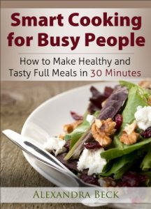 Baixar Smart Cooking for Busy People: How to Make Healthy and Tasty Full Meals in 30 Minutes (Cookbooks for Busy People Book 1) (English Edition) pdf, epub, eBook