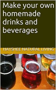 Baixar Make your own homemade drinks and beverages (English Edition) pdf, epub, eBook