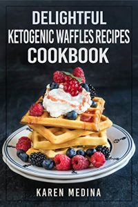 Baixar Delightful Ketogenic Waffles Recipes Cookbook: Mouthwatering Low Carb Waffles Recipes For Fast Weight Loss (Ketogenic Diet for Weight Loss, Ketogenic Diet for Beginners) (English Edition) pdf, epub, eBook