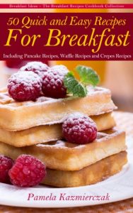Baixar 50 Quick and Easy Recipes For Breakfast – Including Pancake Recipes, Waffle Recipes and Crepes Recipes (Breakfast Ideas – The Breakfast Recipes Cookbook Collection 2) (English Edition) pdf, epub, eBook