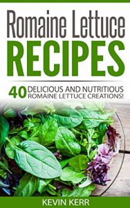 Baixar Romaine Lettuce Recipes: 40 Delicious and Nutritious Romaine Lettuce Creations! (Vegan Romaine Lettuce Recipes) (English Edition) pdf, epub, eBook