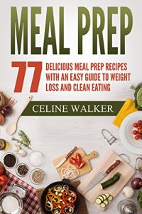 Baixar Meal Prep: 77 Delicious Meal Prep Recipes with an Easy Guide to Weight Loss and Clean Eating (English Edition) pdf, epub, eBook