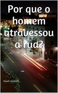 Baixar Por que o homem atravessou a rua? pdf, epub, eBook