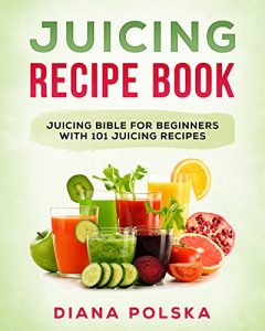 Baixar Juicing Recipe Book: Juicing Bible for Beginners with 101 Juicing Recipes (English Edition) pdf, epub, eBook
