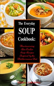 Baixar The Everyday Soup Cookbook: Heartwarming Slow Cooker Soup Recipes Inspired by the Mediterranean Diet: Healthy Recipes for Weight Loss (Souping and Soup Diet for Weight Loss Book 1) (English Edition) pdf, epub, eBook
