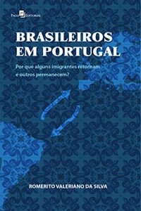 Baixar Brasileiros em Portugal: Por que alguns imigrantes retornam e outros permanecem? pdf, epub, eBook