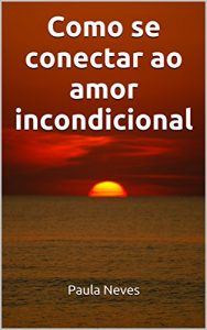 Baixar Como se conectar ao amor incondicional pdf, epub, eBook