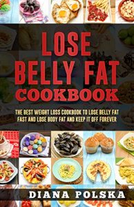 Baixar Lose Belly Fat Cookbook: The Best Weight Loss Cookbook to Lose Belly Fat Fast and Lose Body Fat and Keep It Off Forever (English Edition) pdf, epub, eBook
