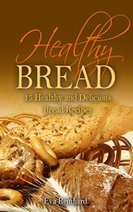 Baixar Healthy Bread:15 Healthy and Delicious Bread Recipes (Healthy Food, Low-carb, Bread Loaf, Dought, Yeast, Baking) (English Edition) pdf, epub, eBook