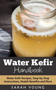 Baixar Water Kefir Handbook: Water Kefir Recipes, Step-by-Step Instructions, Health Benefits and More (Water Kefir Recipes, Water Kefir for Beginners, Fermented … Fermented Foods Book 1) (English Edition) pdf, epub, eBook
