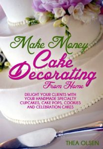 Baixar Make Money Cake Decorating at Home – Delight Your Clients With Your Handmade Specialty Cupcakes, Cake Pops, Cookies and Celebration Cakes (English Edition) pdf, epub, eBook