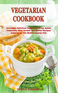 Baixar Vegetarian Cookbook: Incredibly Delicious Vegetarian Soup, Salad, Casserole, Slow Cooker and Skillet Recipes Inspired by The Mediterranean Diet: Mediterranean … (Healthy Cookbook Series) (English Edition) pdf, epub, eBook