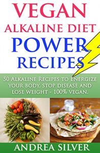 Baixar Vegan Alkaline Diet Power Recipes: 50 Alkaline Recipes to Energize Your Body, Stop Disease and Lose Weight, 100% Vegan (Alkaline Recipes and Lifestyle) (English Edition) pdf, epub, eBook