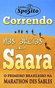 Baixar Correndo nas Areias do Saara: Maratona das Areias – o primeiro brasileiro na corrida Marathon des Sables pdf, epub, eBook