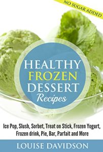 Baixar Healthy Frozen  Dessert Recipes: Ice Pops, Slushes, Sorbet,  Treats on Sticks, Frozen Yogurt, Frozen drinks, Pies, Bars,  Parfaits and More (English Edition) pdf, epub, eBook
