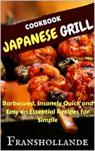 Baixar Japanese Grill Recipes: 101 Barbecued, Insanely Quick and Easy an Essential Recipes for Simple (English Edition) pdf, epub, eBook