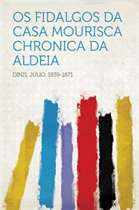 Baixar Os fidalgos da Casa Mourisca Chronica da aldeia pdf, epub, eBook
