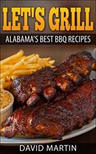 Baixar Let’s Grill Alabama’s Best BBQ Recipes: Grilling and smoking recipes for ribs, pulled pork, chicken, turkey, steaks, hamburger, shrimp, oysters, salmon and more! (English Edition) pdf, epub, eBook