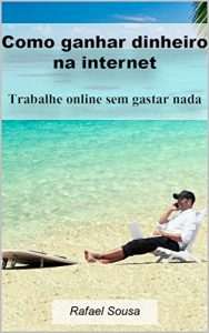 Baixar Como ganhar dinheiro na internet: Trabalhe online sem gastar nada pdf, epub, eBook