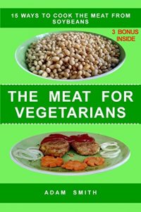 Baixar The meat for vegetarians: 15 ways to cook the meat from soybeans (Useful books on cooking) (English Edition) pdf, epub, eBook