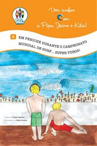 Baixar Em Peniche, durante o Campeonato Mundial de Surf… Super Tubos! (Vem Surfar com a Pipa, Jaime e Kika Livro 5) pdf, epub, eBook