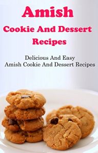 Baixar Amish Cookie And Dessert Recipes: Delicious And Easy Amish Recipes (English Edition) pdf, epub, eBook