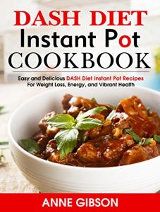 Baixar DASH Diet Instant Pot Cookbook: Easy and Delicious DASH Diet Electric Pressure Cooker Recipes For Weight Loss, Energy and Vibrant Health (English Edition) pdf, epub, eBook