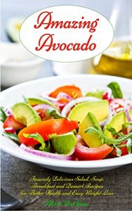 Baixar Amazing Avocado: Insanely Delicious Salad, Soup, Breakfast and Dessert Recipes for Better Health and Easy Weight Loss: Superfoods Cookbooks and Books (Healthy … Weight Loss Diets Book 5) (English Edition) pdf, epub, eBook