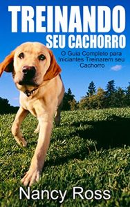 Baixar Treinando seu Cachorro. O Guia Completo para Iniciantes Treinarem seu Cachorro. pdf, epub, eBook