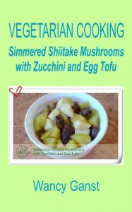 Baixar Vegetarian Cooking: Simmered Shiitake Mushrooms with Zucchini and Egg Tofu (Vegetarian Cooking – Vegetables with Dairy Product, Egg or Honey Book 6) (English Edition) pdf, epub, eBook