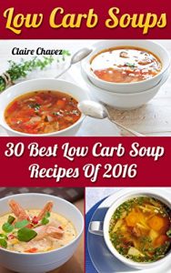 Baixar Low Carb Soups: 30 Best Low Carb Soup Recipes Of 2016 (English Edition) pdf, epub, eBook