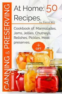 Baixar Canning and preserving at home:50 recipes: Cookbook of: marmalades,jams,jellies,chutneys,relishes, pickles,meat preserves (English Edition) pdf, epub, eBook
