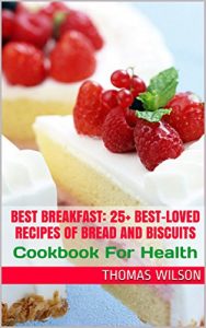 Baixar Best Breakfast: 25+ Best-Loved Recipes Of Bread And Biscuits: Cookbook For Health (English Edition) pdf, epub, eBook