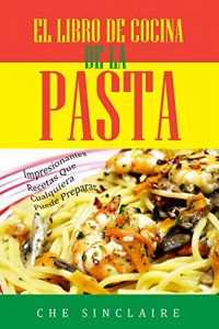 Baixar El Libro De Cocina De La Pasta: Impresionantes Recetas Que Cualquiera Puede Preparar (Spanish Edition) pdf, epub, eBook