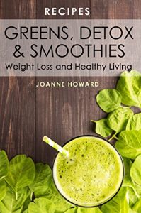 Baixar Recipes: Greens, Detox, and Smoothies, For Weight Loss And Healthy Living. (Juicing, Superfoods, Green Smoothies, Juice, Detox Recipes, Cleanse, Beverage Recipes) (English Edition) pdf, epub, eBook