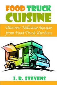 Baixar Food Truck Cuisine: Discover Delicious Recipes from Food Truck Kitchens (English Edition) pdf, epub, eBook